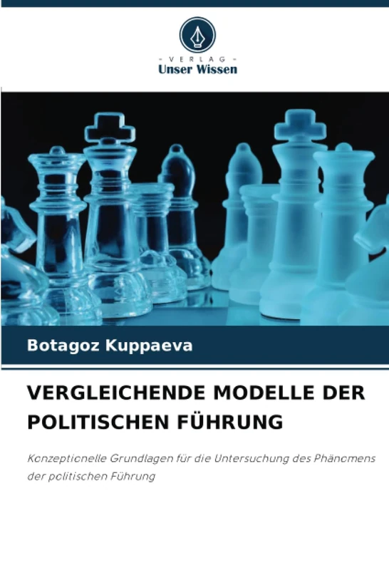 VERGLEICHENDE MODELLE DER POLITISCHEN FÜHRUNG: Konzeptionelle Grundlagen für die Untersuchung des Phänomens der politischen Führung
