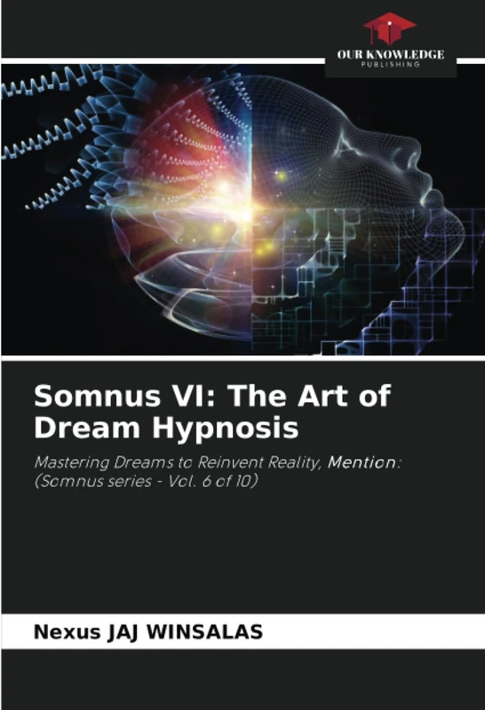 Somnus VI: The Art of Dream Hypnosis: Mastering Dreams to Reinvent Reality, Mention: (Somnus series - Vol. 6 of 10)