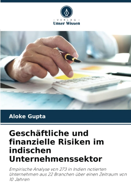 Geschäftliche und finanzielle Risiken im indischen Unternehmenssektor: Empirische Analyse von 273 in Indien notierten Unternehmen aus 22 Branchen über einen Zeitraum von 10 Jahren