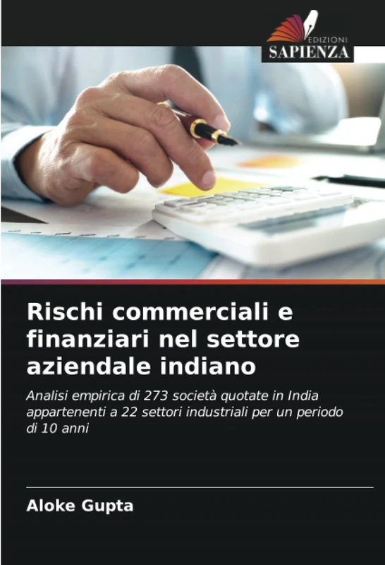 Rischi commerciali e finanziari nel settore aziendale indiano: Analisi empirica di 273 società quotate in India appartenenti a 22 settori industriali per un periodo di 10 anni