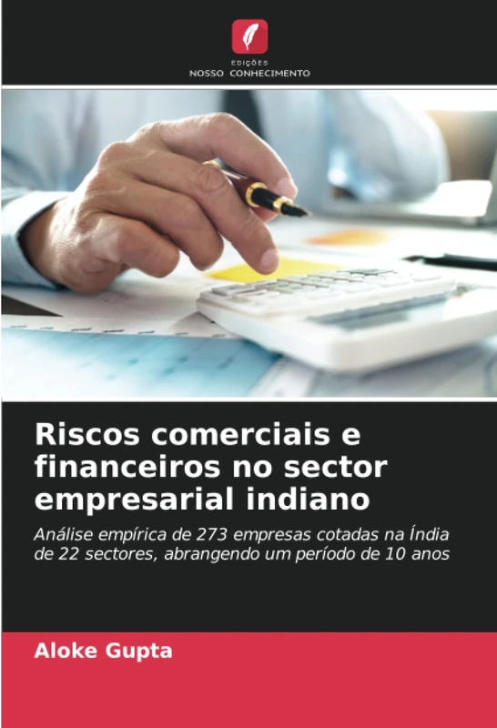 Riscos comerciais e financeiros no sector empresarial indiano: Análise empírica de 273 empresas cotadas na Índia de 22 sectores, abrangendo um período de 10 anos