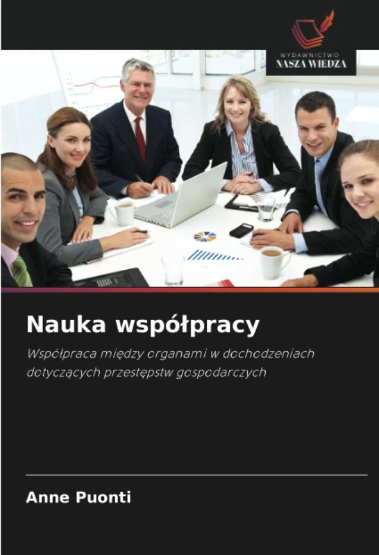 Nauka współpracy: Współpraca między organami w dochodzeniach dotyczących przestępstw gospodarczych: Wspó¿praca mi¿dzy organami w dochodzeniach dotycz¿cych przest¿pstw gospodarczych