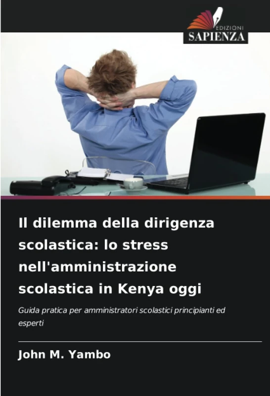 Il dilemma della dirigenza scolastica: lo stress nell'amministrazione scolastica in Kenya oggi: Guida pratica per amministratori scolastici principianti ed esperti - Image 1