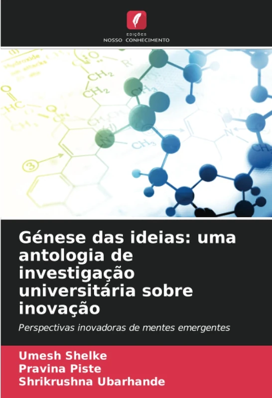 Génese das ideias: uma antologia de investigação universitária sobre inovação: Perspectivas inovadoras de mentes emergentes