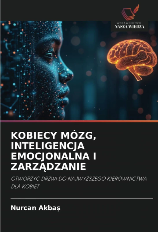 KOBIECY MÓZG, INTELIGENCJA EMOCJONALNA I ZARZĄDZANIE: OTWORZYĆ DRZWI DO NAJWYŻSZEGO KIEROWNICTWA DLA KOBIET
