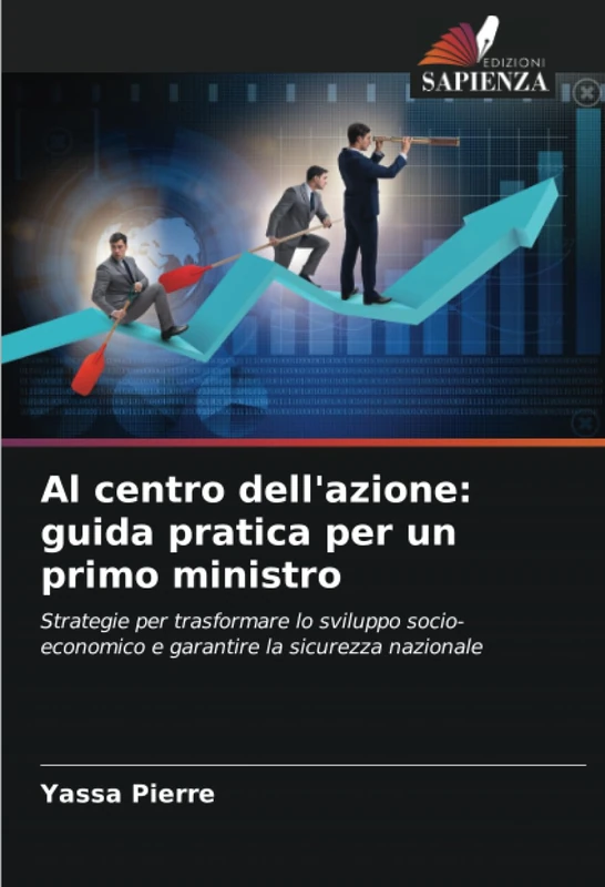 Al centro dell'azione: guida pratica per un primo ministro: Strategie per trasformare lo sviluppo socio-economico e garantire la sicurezza nazionale - Image 1