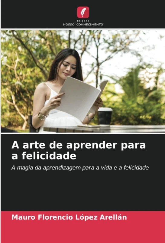 A arte de aprender para a felicidade: A magia da aprendizagem para a vida e a felicidade