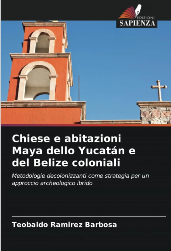 Chiese e abitazioni Maya dello Yucatán e del Belize coloniali: Metodologie decolonizzanti come strategia per un approccio archeologico ibrido - Image 1