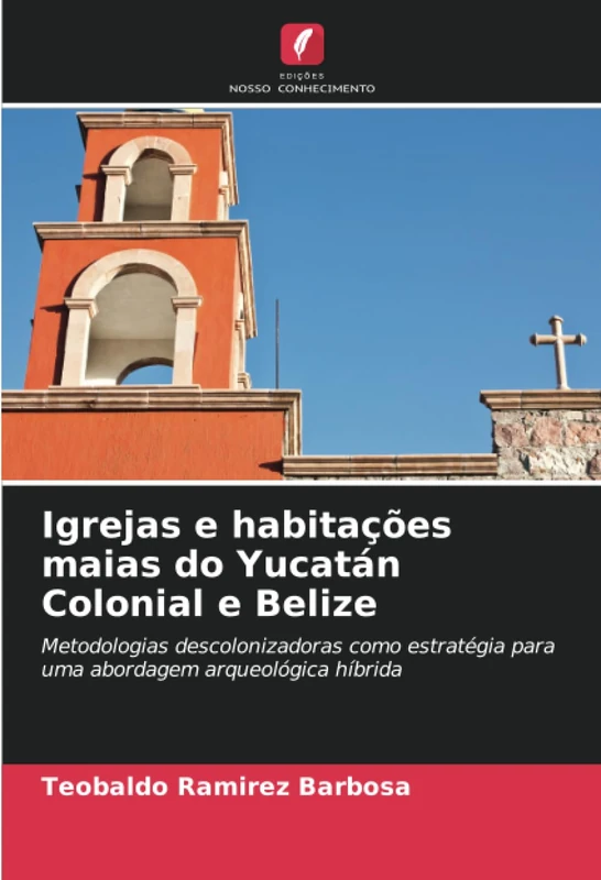 Igrejas e habitações maias do Yucatán Colonial e Belize: Metodologias descolonizadoras como estratégia para uma abordagem arqueológica híbrida