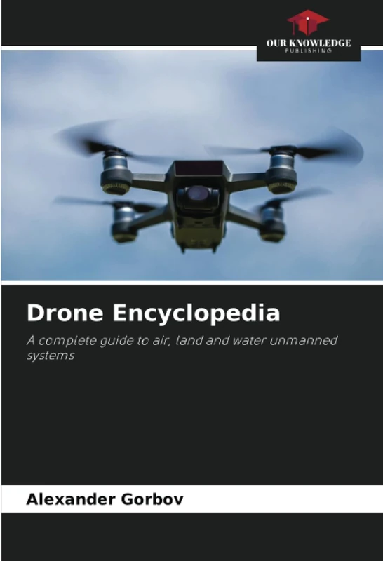 Drone Encyclopedia: A complete guide to air, land and water unmanned systems