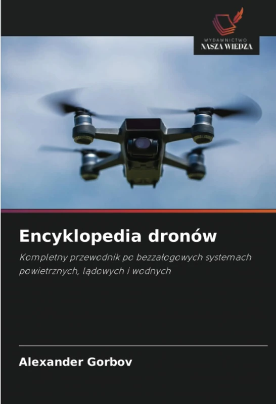 Encyklopedia dronów: Kompletny przewodnik po bezzałogowych systemach powietrznych, lądowych i wodnych - Image 1