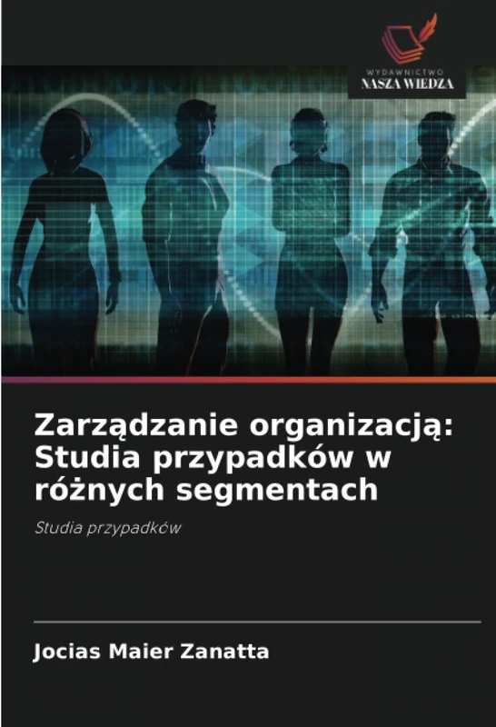 Zarządzanie organizacją: Studia przypadków w różnych segmentach: Studia przypadków