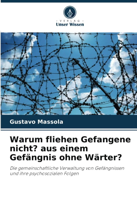 Warum fliehen Gefangene nicht? aus einem Gefängnis ohne Wärter?: Die gemeinschaftliche Verwaltung von Gefängnissen und ihre psychosozialen Folgen
