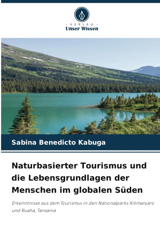 Naturbasierter Tourismus und die Lebensgrundlagen der Menschen im globalen Süden: Erkenntnisse aus dem Tourismus in den Nationalparks Kilimanjaro und Ruaha, Tansania