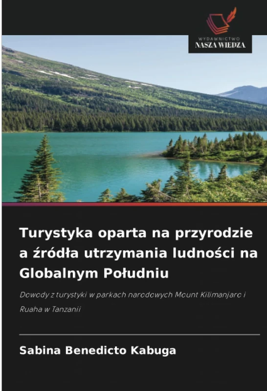 Turystyka oparta na przyrodzie a źródła utrzymania ludności na Globalnym Południu: Dowody z turystyki w parkach narodowych Mount Kilimanjaro i Ruaha w Tanzanii