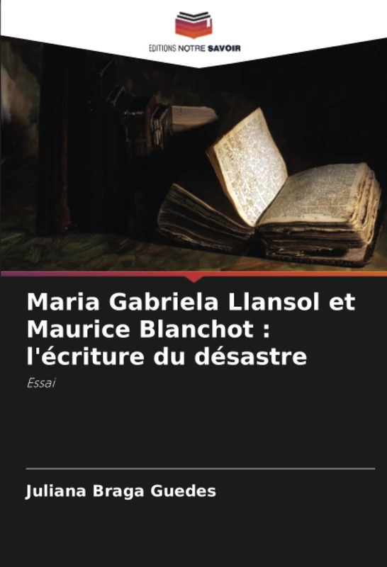 Maria Gabriela Llansol et Maurice Blanchot : l'écriture du désastre: Essai