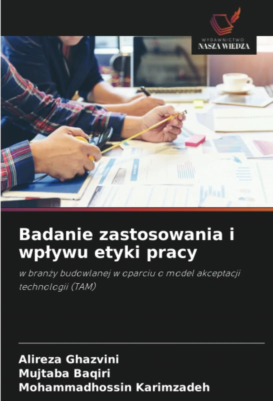 Badanie zastosowania i wpływu etyki pracy: w branży budowlanej w oparciu o model akceptacji technologii (TAM)