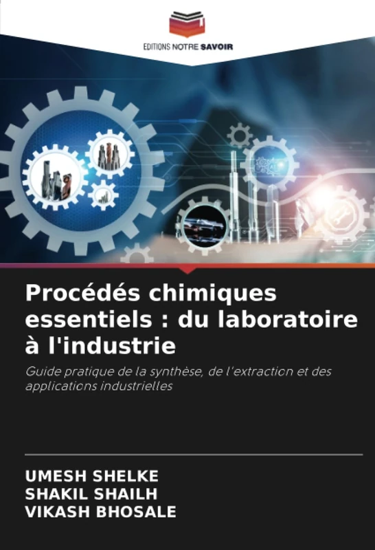 Procédés chimiques essentiels : du laboratoire à l'industrie: Guide pratique de la synthèse, de l'extraction et des applications industrielles