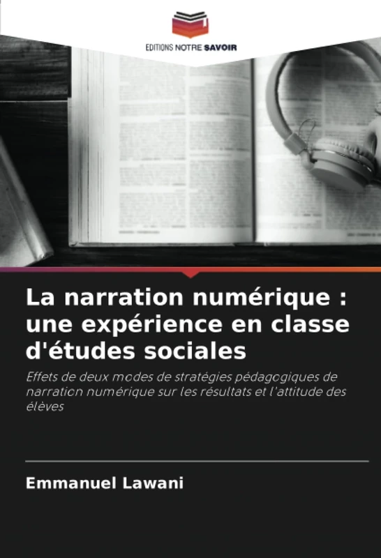 La narration numérique : une expérience en classe d'études sociales: Effets de deux modes de stratégies pédagogiques de narration numérique sur les résultats et l'attitude des élèves