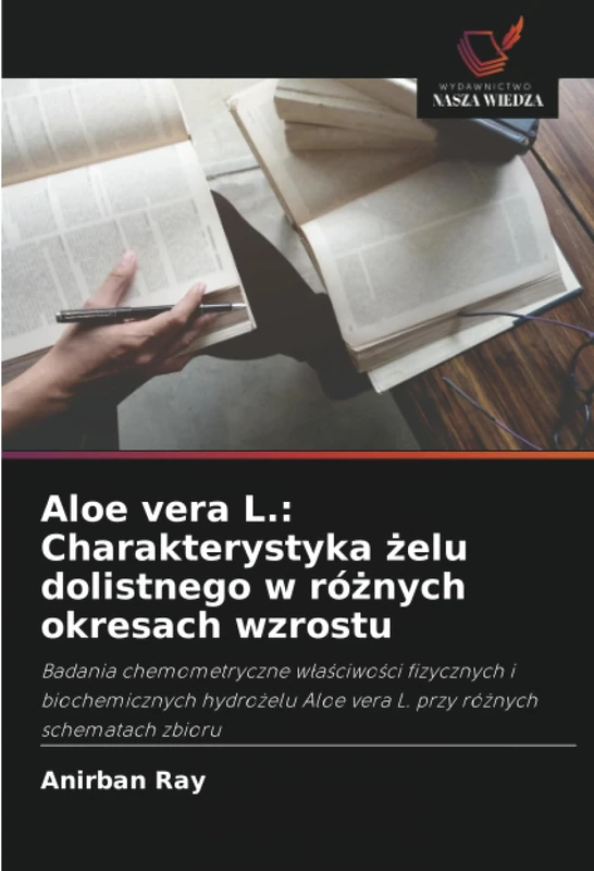Aloe vera L.: Charakterystyka żelu dolistnego w różnych okresach wzrostu: Badania chemometryczne właściwości fizycznych i biochemicznych hydrożelu Aloe vera L. przy różnych schematach zbioru