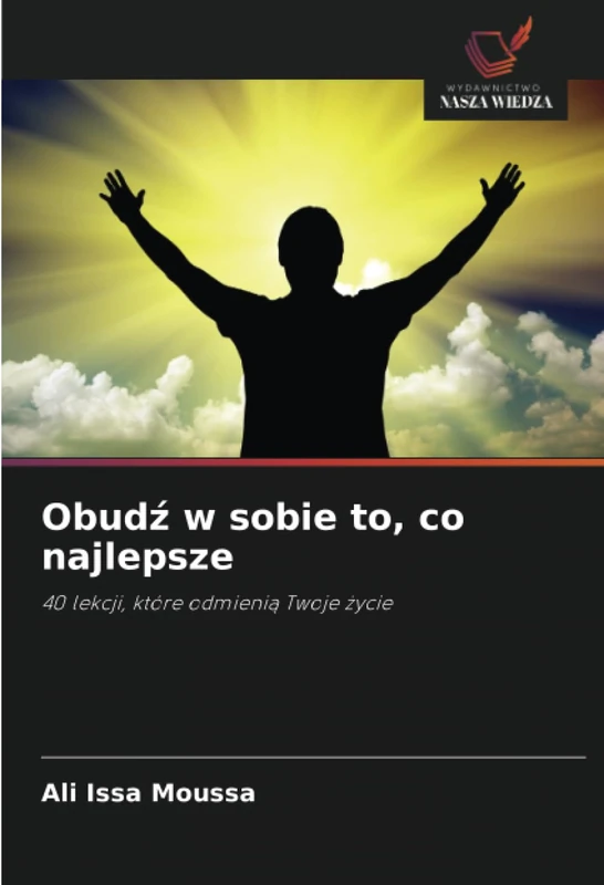 Obudź w sobie to, co najlepsze: 40 lekcji, które odmienią Twoje życie