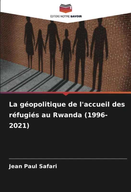 La géopolitique de l'accueil des réfugiés au Rwanda (1996-2021)