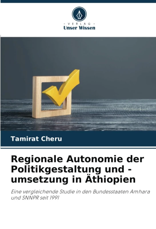 Regionale Autonomie der Politikgestaltung und -umsetzung in Äthiopien: Eine vergleichende Studie in den Bundesstaaten Amhara und SNNPR seit 1991
