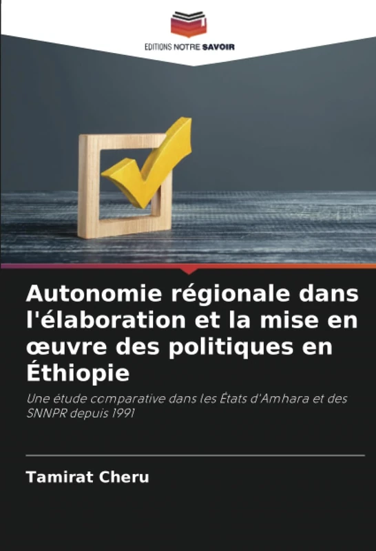Autonomie régionale dans l'élaboration et la mise en œuvre des politiques en Éthiopie: Une étude comparative dans les États d'Amhara et des SNNPR depuis 1991