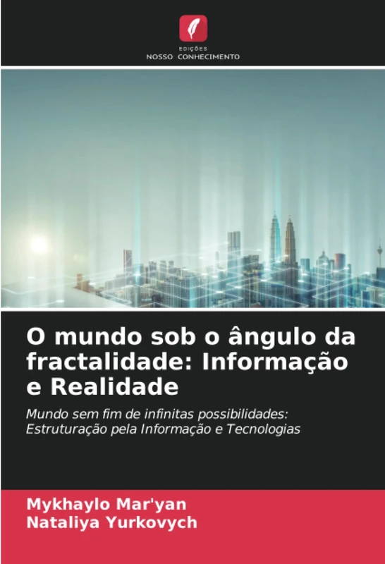 O mundo sob o ângulo da fractalidade: Informação e Realidade: Mundo sem fim de infinitas possibilidades: Estruturação pela Informação e Tecnologias