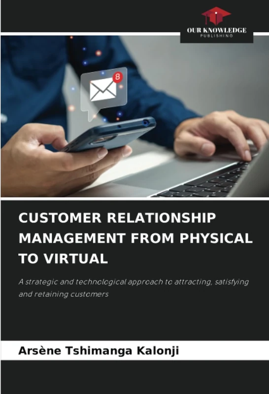 CUSTOMER RELATIONSHIP MANAGEMENT FROM PHYSICAL TO VIRTUAL: A strategic and technological approach to attracting, satisfying and retaining customers
