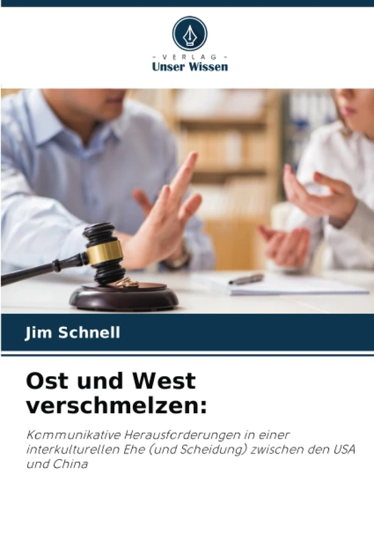 Ost und West verschmelzen:: Kommunikative Herausforderungen in einer interkulturellen Ehe (und Scheidung) zwischen den USA und China