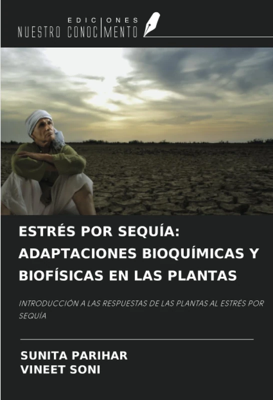 ESTRÉS POR SEQUÍA: ADAPTACIONES BIOQUÍMICAS Y BIOFÍSICAS EN LAS PLANTAS: INTRODUCCIÓN A LAS RESPUESTAS DE LAS PLANTAS AL ESTRÉS POR SEQUÍA