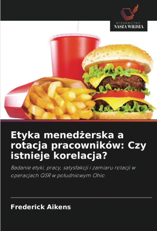 Etyka menedżerska a rotacja pracowników: Czy istnieje korelacja?: Badanie etyki, pracy, satysfakcji i zamiaru rotacji w operacjach QSR w południowym Ohio
