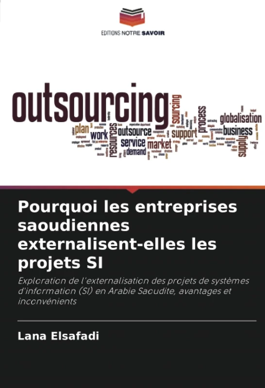 Pourquoi les entreprises saoudiennes externalisent-elles les projets SI: Exploration de l'externalisation des projets de systèmes d'information (SI) en Arabie Saoudite, avantages et inconvénients