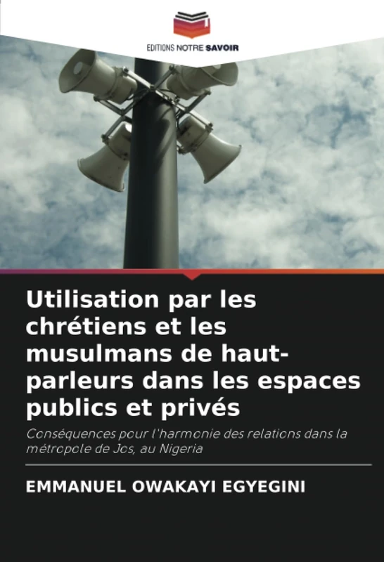 Utilisation par les chrétiens et les musulmans de haut-parleurs dans les espaces publics et privés: Conséquences pour l'harmonie des relations dans la métropole de Jos, au Nigeria