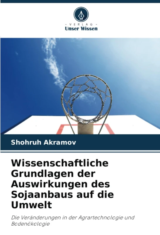 Wissenschaftliche Grundlagen der Auswirkungen des Sojaanbaus auf die Umwelt: Die Veränderungen in der Agrartechnologie und Bodenökologie