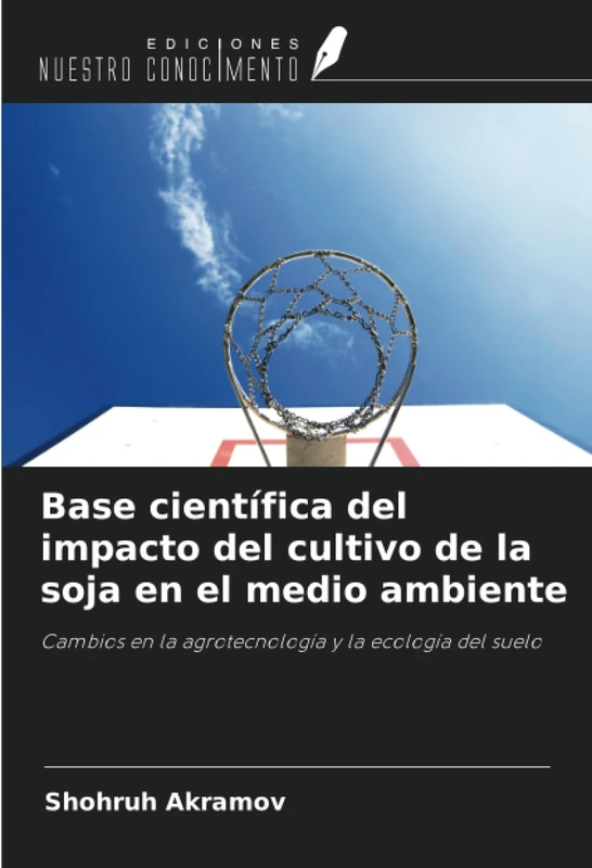 Base científica del impacto del cultivo de la soja en el medio ambiente: Cambios en la agrotecnología y la ecología del suelo