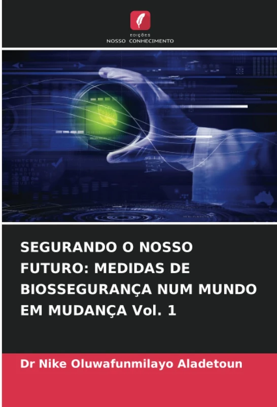 SEGURANDO O NOSSO FUTURO: MEDIDAS DE BIOSSEGURANÇA NUM MUNDO EM MUDANÇA Vol. 1