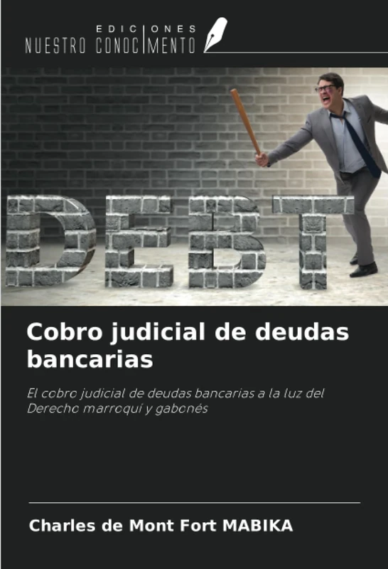 Cobro judicial de deudas bancarias: El cobro judicial de deudas bancarias a la luz del Derecho marroquí y gabonés