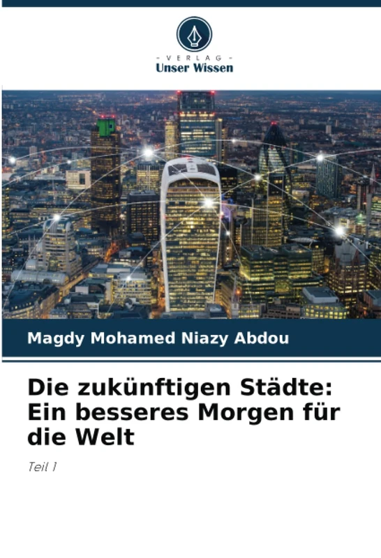 Die zukünftigen Städte: Ein besseres Morgen für die Welt: Teil 1