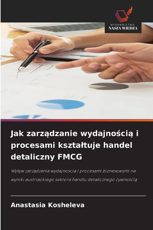 Jak zarządzanie wydajnością i procesami ksztaltuje handel detaliczny FMCG: Wp¿yw zarz¿dzania wydajno¿ci¿ i procesami biznesowymi na wyniki austriackiego sektora handlu detalicznego ¿ywno¿ci¿