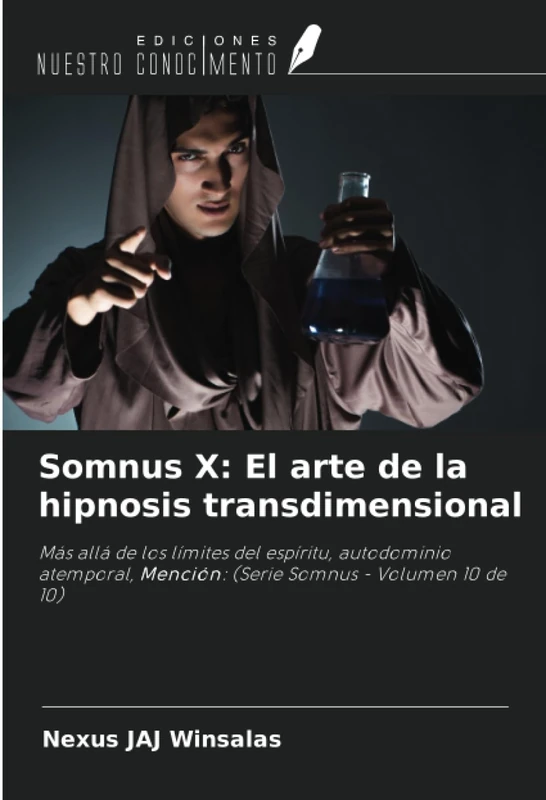 Somnus X: El arte de la hipnosis transdimensional: Más allá de los límites del espíritu, autodominio atemporal, Mención: (Serie Somnus - Volumen 10 de 10)