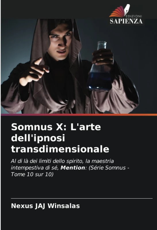Somnus X: L'arte dell'ipnosi transdimensionale: Al di là dei limiti dello spirito, la maestria intempestiva di sé, Mention: (Série Somnus - Tome 10 sur 10)