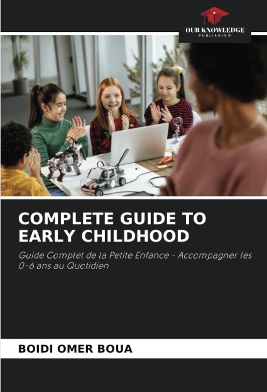 COMPLETE GUIDE TO EARLY CHILDHOOD: Guide Complet de la Petite Enfance - Accompagner les 0-6 ans au Quotidien - Image 1