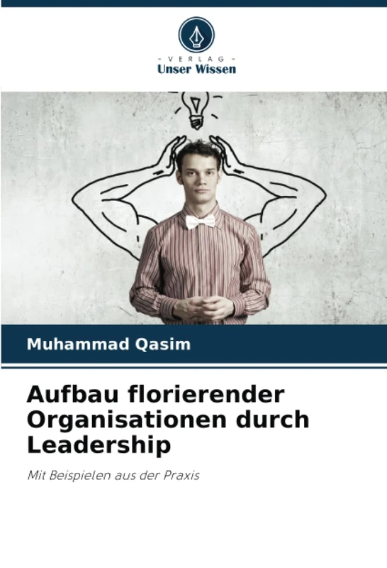 Aufbau florierender Organisationen durch Leadership: Mit Beispielen aus der Praxis