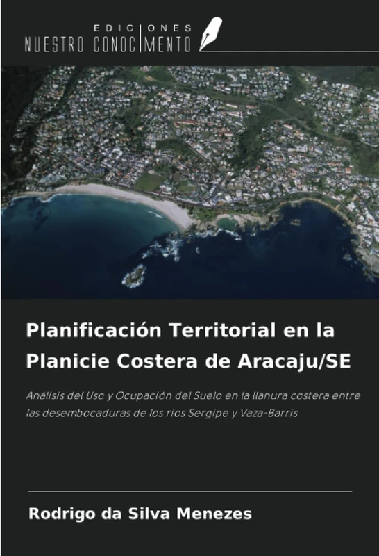 Planificación Territorial en la Planicie Costera de Aracaju/SE: Análisis del Uso y Ocupación del Suelo en la llanura costera entre las desembocaduras de los ríos Sergipe y Vaza-Barris