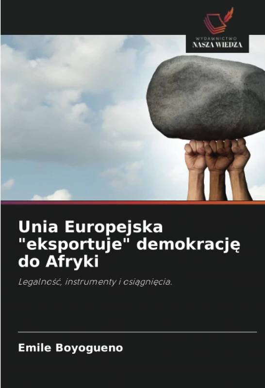 Unia Europejska "eksportuje" demokrację do Afryki: Legalność, instrumenty i osiągnięcia.: Legalno¿¿, instrumenty i osi¿gni¿cia.