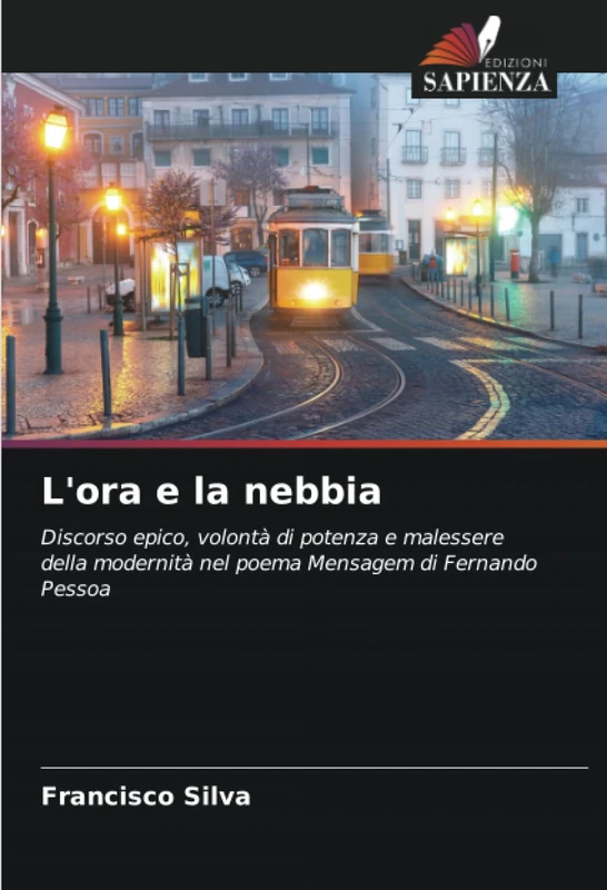 L'ora e la nebbia: Discorso epico, volontà di potenza e malessere della modernità nel poema Mensagem di Fernando Pessoa