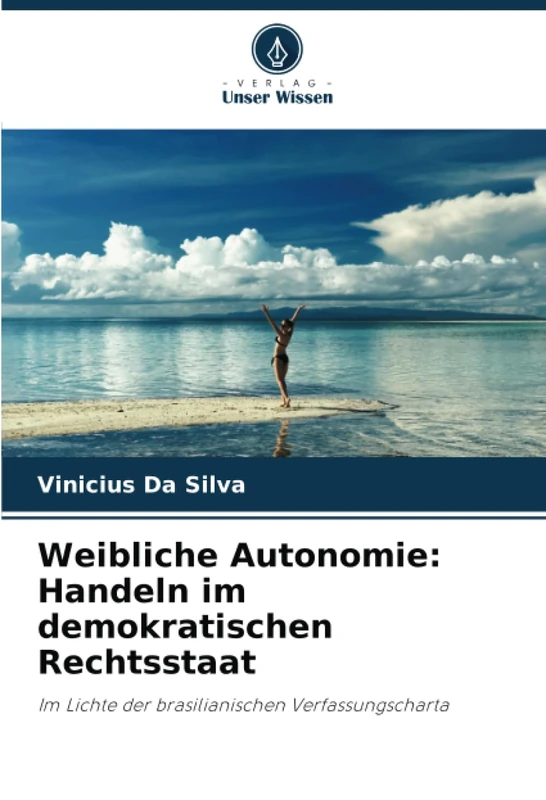 Weibliche Autonomie: Handeln im demokratischen Rechtsstaat: Im Lichte der brasilianischen Verfassungscharta