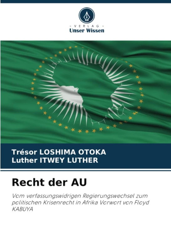 Recht der AU: Vom verfassungswidrigen Regierungswechsel zum politischen Krisenrecht in Afrika Vorwort von Floyd KABUYA